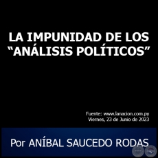 LA IMPUNIDAD DE LOS ANLISIS POLTICOS - Por ANBAL SAUCEDO RODAS - Viernes, 23 de Junio de 2023